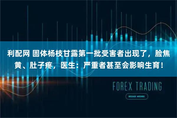 利配网 固体杨枝甘露第一批受害者出现了，脸焦黄、肚子疼，医生：严重者甚至会影响生育！