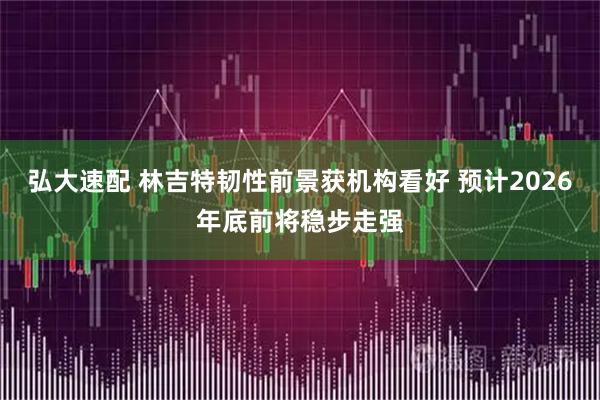 弘大速配 林吉特韧性前景获机构看好 预计2026年底前将稳步走强