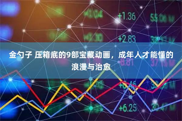 金勺子 压箱底的9部宝藏动画，成年人才能懂的浪漫与治愈